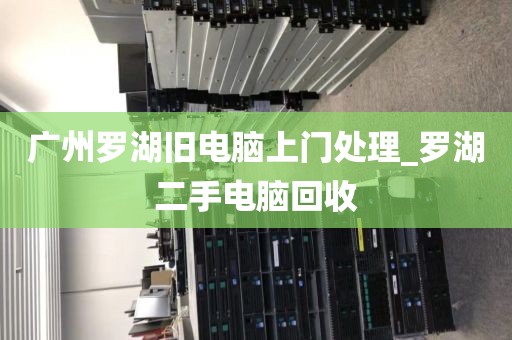 广州罗湖旧电脑上门处理_罗湖二手电脑回收
